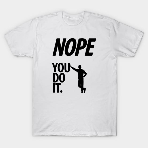 Nope - You do it - I - Funny, Sarcastic T-shirt T-Shirt by StudioGrafiikka